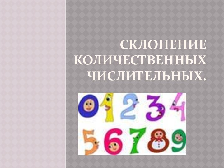 Склонение количественных числительных.