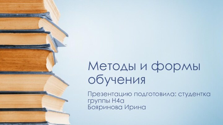 Методы и формы обученияПрезентацию подготовила: студентка группы Н4аБояринова Ирина