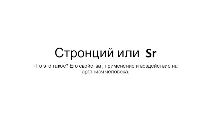 Стронций или SrЧто это такое? Его свойства , применение и воздействие на организм человека.