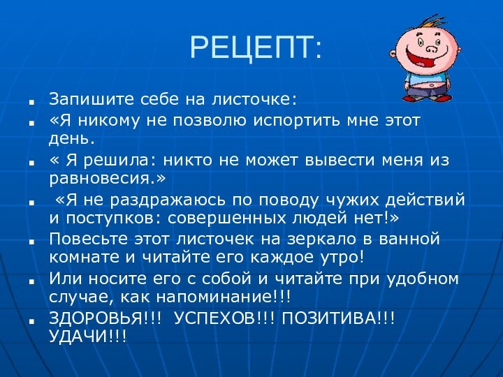 РЕЦЕПТ:Запишите себе на листочке:«Я никому не позволю испортить мне этот день.« Я