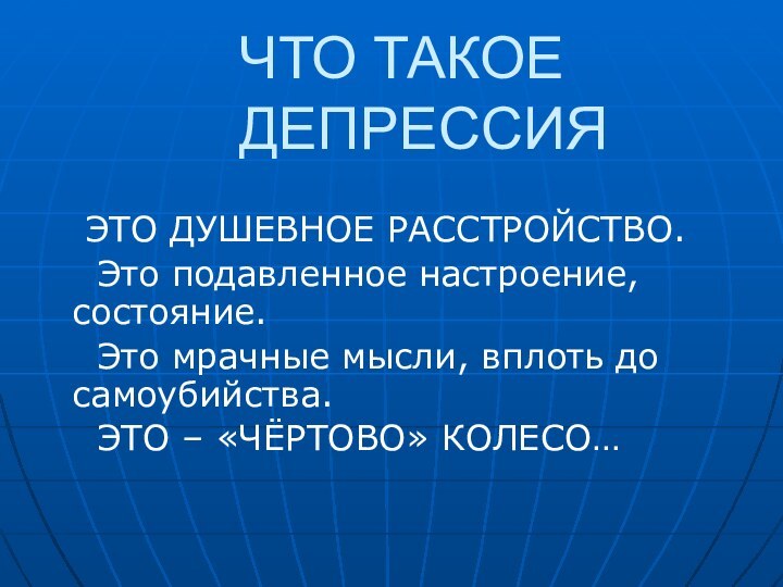 ЧТО ТАКОЕ ДЕПРЕССИЯЭТО ДУШЕВНОЕ РАССТРОЙСТВО. Это подавленное настроение, состояние. Это мрачные мысли,