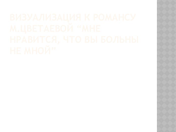 Визуализация к романсу М.Цветаевой “Мне нравится, что вы больны не мной”