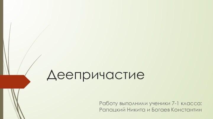 ДеепричастиеРаботу выполнили ученики 7-1 класса: Рапацкий Никита и Богаев Константин