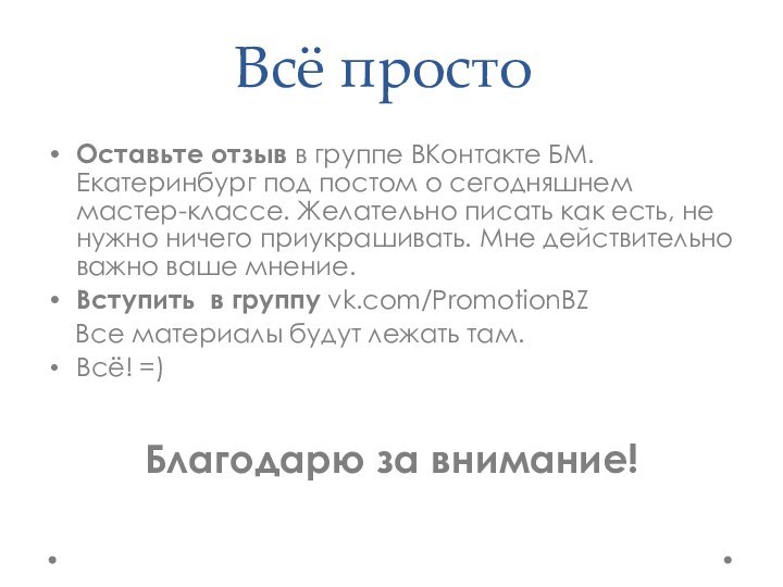 Всё просто	Оставьте отзыв в группе ВКонтакте БМ.Екатеринбург под постом о сегодняшнем мастер-классе.