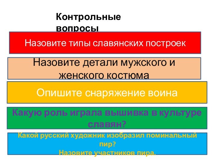 Контрольные вопросыНазовите типы славянских построекНазовите детали мужского и женского костюмаОпишите снаряжение воинаКакую