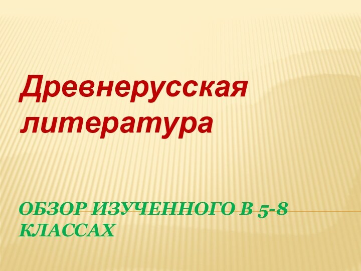 Обзор изученного в 5-8 классах Древнерусская литература