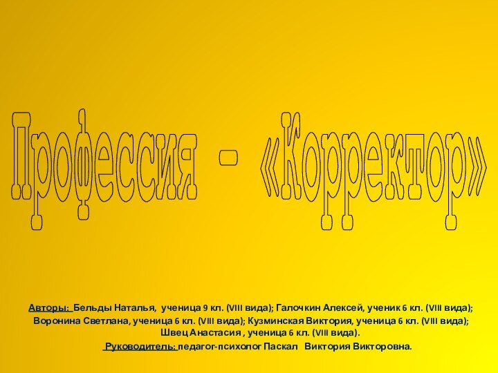 Профессия – «Корректор»Авторы: Бельды Наталья, ученица 9 кл. (VIII вида); Галочкин Алексей,