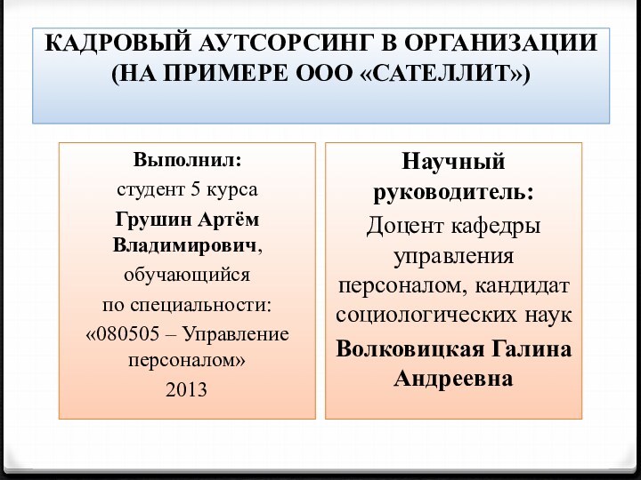 КАДРОВЫЙ АУТСОРСИНГ В ОРГАНИЗАЦИИ (НА ПРИМЕРЕ ООО «САТЕЛЛИТ») Выполнил:студент 5 курса Грушин