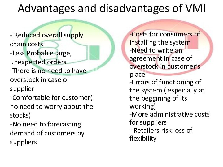 Advantages and disadvantages of VMI- Reduced overall supply chain costs -Less Probable