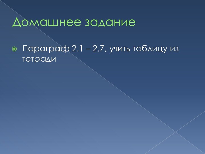 Домашнее заданиеПараграф 2.1 – 2.7, учить таблицу из тетради