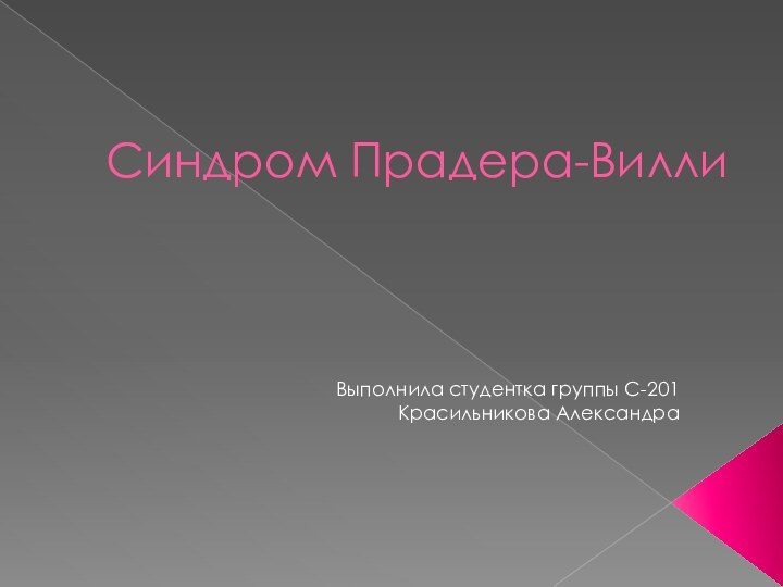 Синдром Прадера-Вилли Выполнила студентка группы С-201 Красильникова Александра