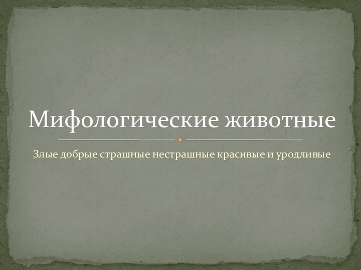 Злые добрые страшные нестрашные красивые и уродливыеМифологические животные