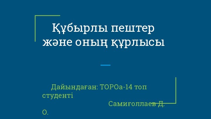 Құбырлы пештер және оның құрлысы   Дайындаған: ТОРОа-14 топ студенті