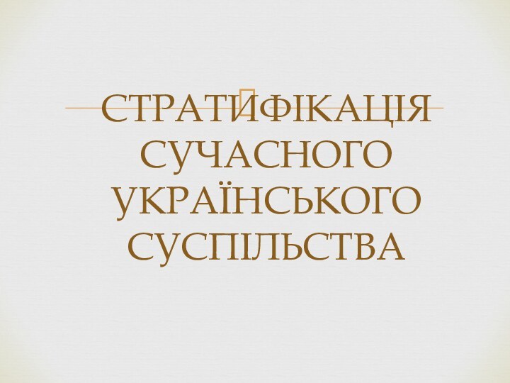 СТРАТИФІКАЦІЯ СУЧАСНОГО УКРАЇНСЬКОГО СУСПІЛЬСТВА