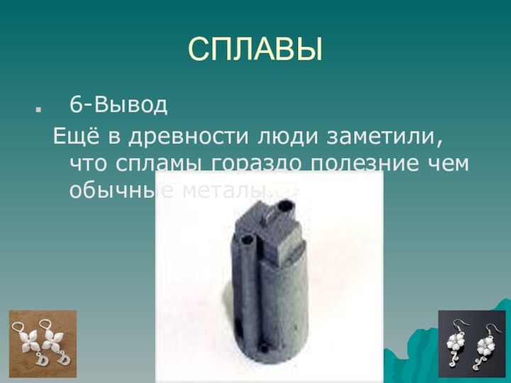 СПЛАВЫ6-Вывод Ещё в древности люди заметили, что спламы гораздо полезние чем обычные металы.