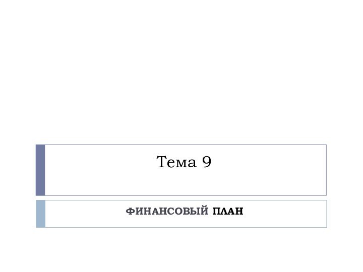 Тема 9ФИНАНСОВЫЙ ПЛАН