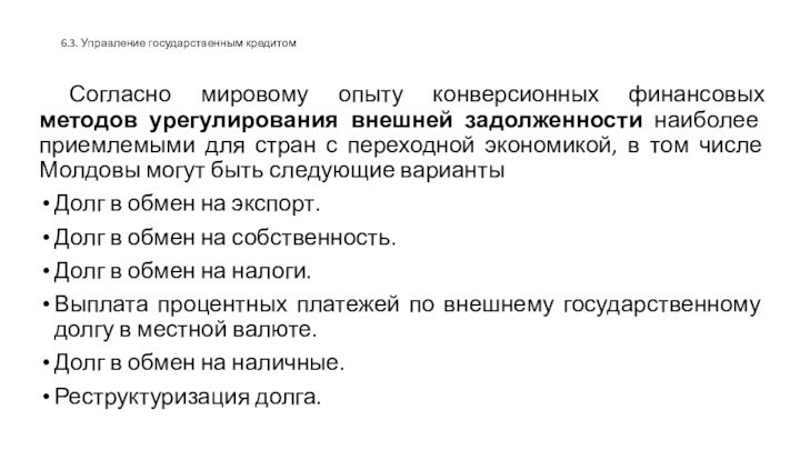 6.3. Управление государственным кредитом	Согласно мировому опыту конверсионных финансовых методов урегулирования внешней задолженности