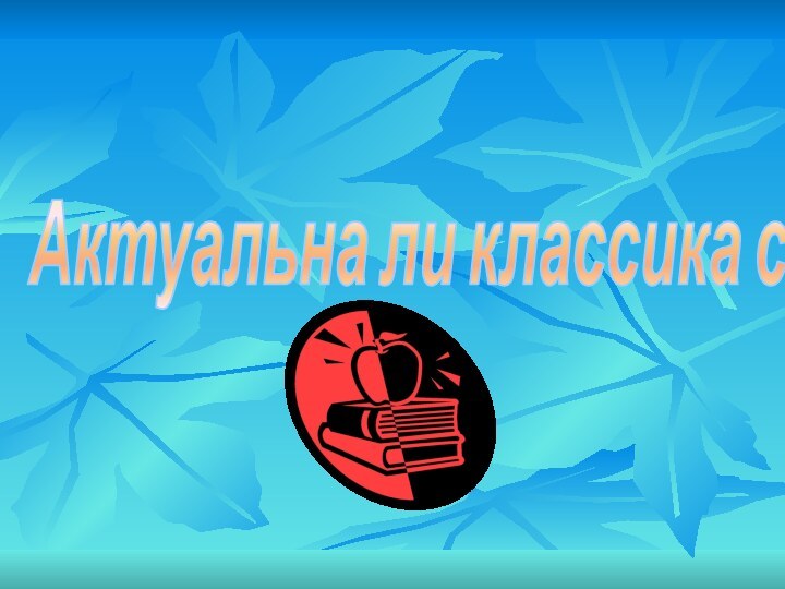 Актуальна ли классика сегодня?