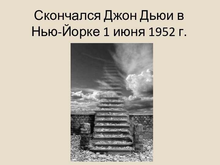 Скончался Джон Дьюи в Нью-Йорке 1 июня 1952 г.