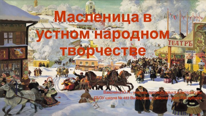 Масленица в устном народном творчествеВахонина Ю.Н., учитель русского языка и литературы ГБОУ