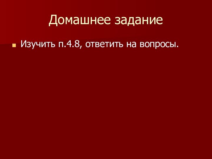 Домашнее заданиеИзучить п.4.8, ответить на вопросы.