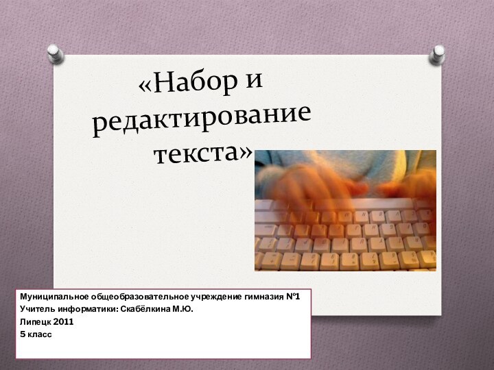 «Набор и редактирование текста»Муниципальное общеобразовательное учреждение гимназия №1 Учитель информатики: Скабёлкина М.Ю.Липецк 20115 класс