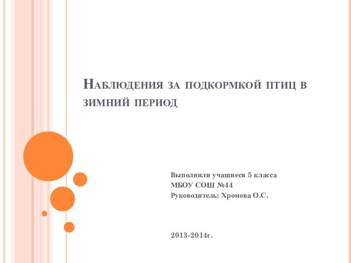 Наблюдения за подкормкой птиц в зимний период Выполнили учащиеся 5 класса МБОУ СОШ №44Руководитель: Хромова О.С.2013-2014г.