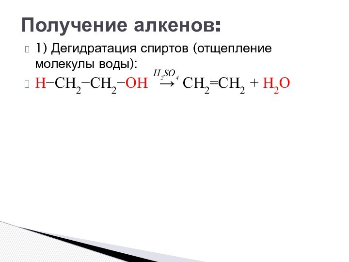 1) Дегидратация спиртов (отщепление молекулы воды):H−CH2−CH2−OH  → CH2=CH2 + H2OПолучение алкенов:H2SO4