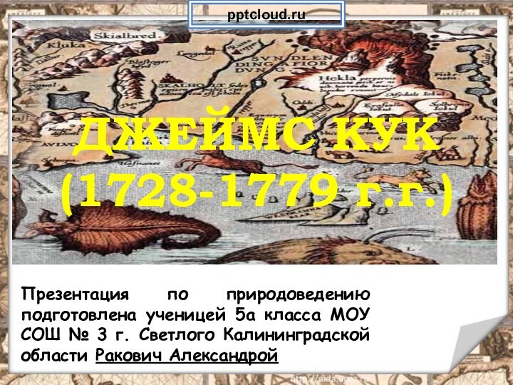 ДЖЕЙМС КУК  (1728-1779 г.г.)Презентация по природоведению подготовлена ученицей 5а класса МОУ