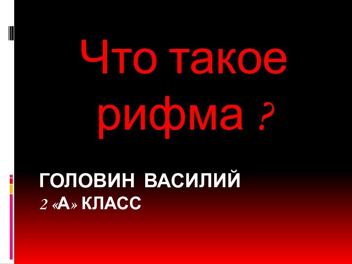 Головин василий 2 «а» классЧто такое рифма ?