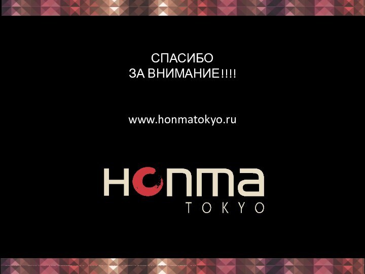 СПАСИБОЗА ВНИМАНИЕ!!!! www.honmatokyo.ruMatriz - Rua Doutor Betim, 133, Vila Marieta, Cep: 13042-020, Campinas-SP