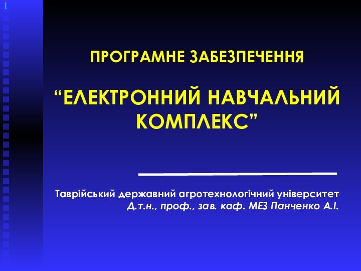 ПРОГРАМНЕ ЗАБЕЗПЕЧЕННЯ“ЕЛЕКТРОННИЙ НАВЧАЛЬНИЙ КОМПЛЕКС”Таврійський державний агротехнологічний університетД.т.н., проф., зав. каф. МЕЗ Панченко А.І.