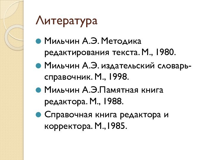 ЛитератураМильчин А.Э. Методика редактирования текста. М., 1980.Мильчин А.Э. издательский словарь-справочник. М., 1998.Мильчин