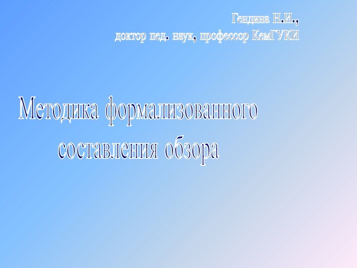 Методика формализованного составления обзораГендина Н.И., доктор пед. наук, профессор КемГУКИ