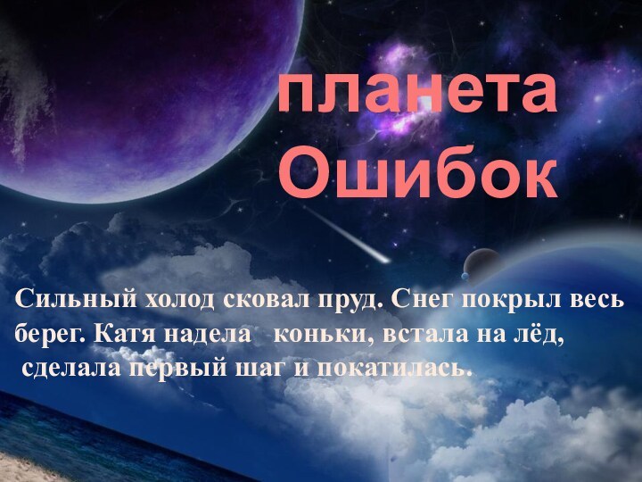 планета ОшибокСильный холод сковал пруд. Снег покрыл весь берег. Катя надела