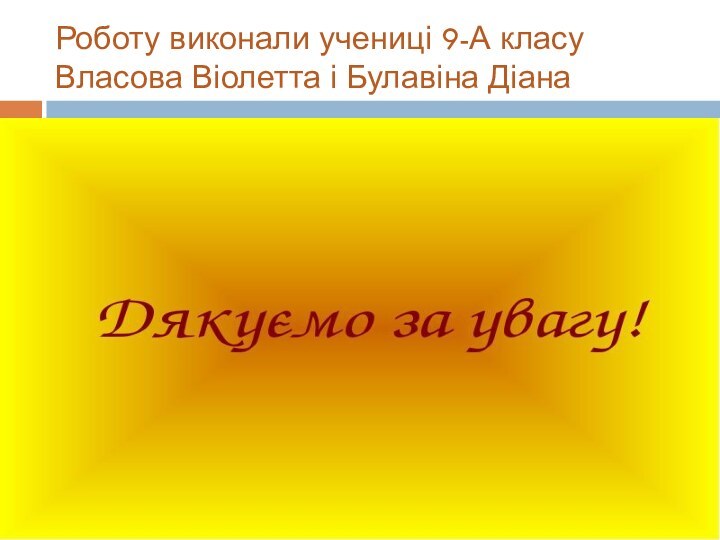 Роботу виконали учениці 9-А класу Власова Віолетта і Булавіна Діана