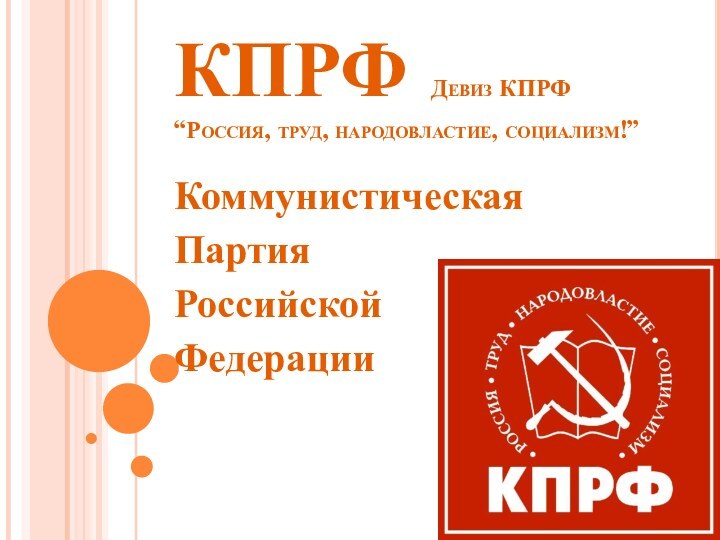 КПРФ Девиз КПРФ “Россия, труд, народовластие, социализм!” КоммунистическаяПартияРоссийскойФедерации