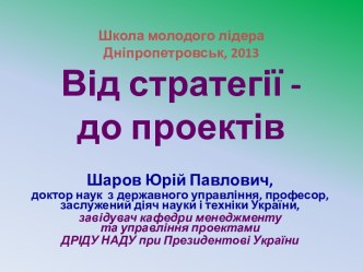 Школа молодого лідераДніпропетровськ, 2013Від стратегії -до проектів