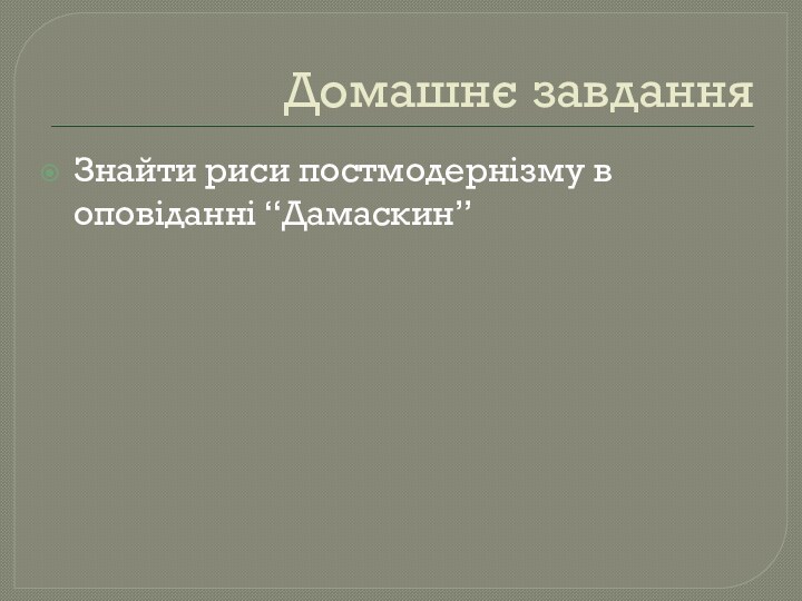 Домашнє завданняЗнайти риси постмодернізму в оповіданні “Дамаскин”