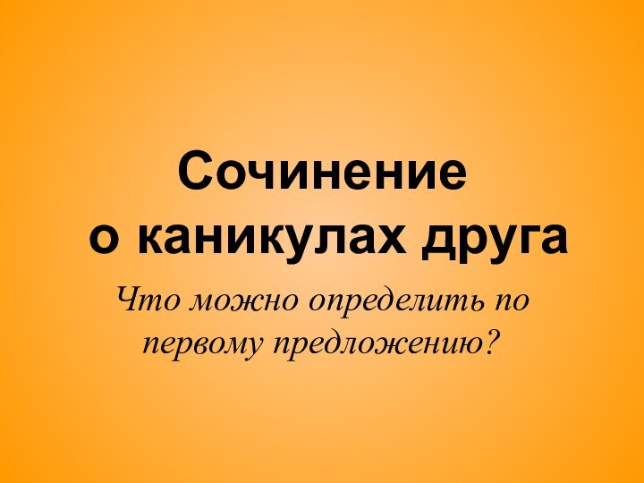 Сочинение  о каникулах другаЧто можно определить по первому предложению?