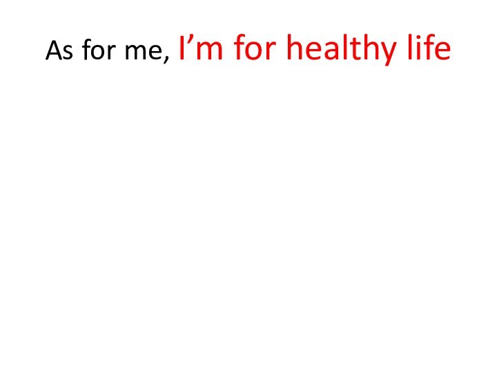 As for me, I’m for healthy life