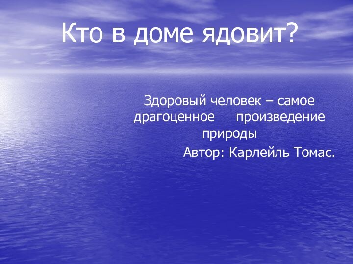 Кто в доме ядовит? Здоровый человек – самое драгоценное   произведение