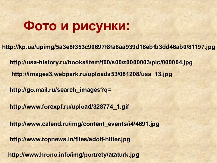 http://kp.ua/upimg/5a3e8f353c90697f8fa8aa939d18ebfb3dd46ab0/81197.jpghttp://go.mail.ru/search_images?q=http://usa-history.ru/books/item/f00/s00/z0000003/pic/000004.jpghttp://images3.webpark.ru/uploads53/081208/usa_13.jpghttp://www.forexpf.ru/upload/328774_1.gifhttp://www.topnews.in/files/adolf-hitler.jpghttp://www.calend.ru/img/content_events/i4/4691.jpghttp://www.hrono.info/img/portrety/ataturk.jpgФото и рисунки: