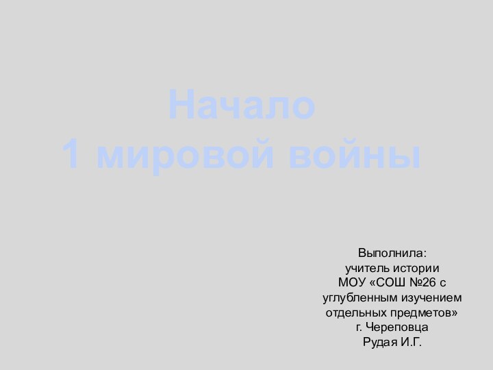 Начало 1 мировой войныВыполнила: учитель истории МОУ «СОШ №26 с углубленным изучением