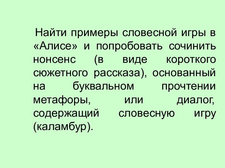 Найти примеры словесной игры в «Алисе» и попробовать сочинить нонсенс (в