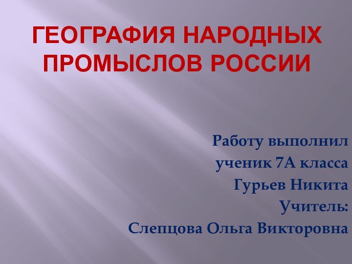 География народных промыслов РоссииРаботу выполнил ученик 7А классаГурьев НикитаУчитель:Слепцова Ольга Викторовна