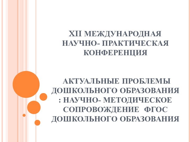 XII МЕЖДУНАРОДНАЯ НАУЧНО- ПРАКТИЧЕСКАЯ КОНФЕРЕНЦИЯ     АКТУАЛЬНЫЕ ПРОБЛЕМЫ ДОШКОЛЬНОГО