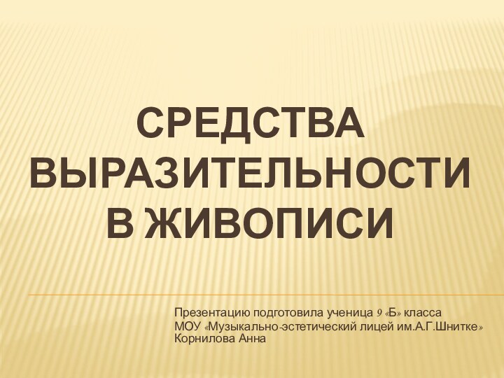 Средства Выразительности  в живописиПрезентацию подготовила ученица 9 «Б» класса МОУ «Музыкально-эстетический лицей им.А.Г.Шнитке» Корнилова Анна