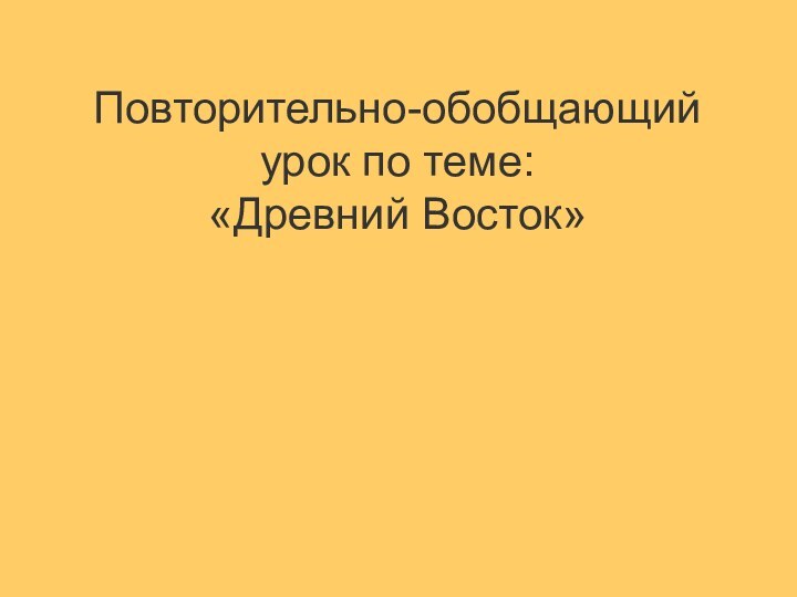 Повторительно-обобщающий урок по теме: «Древний Восток»