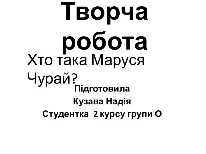 Творча роботаПідготовилаКузава НадіяСтудентка 2 курсу групи ОХто така Маруся Чурай?